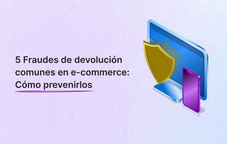 5 Fraudes de devolución comunes en e-commerce: Cómo prevenirlos en 2023